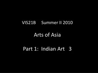 VIS21B Summer II 2010 Arts of Asia Part 1: Indian Art 3