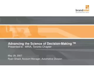 Advancing the Science of Decision-Making TM Presented to: MRIA, Toronto Chapter