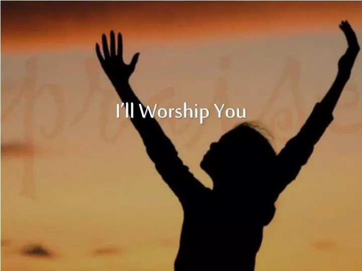 i ll worship you