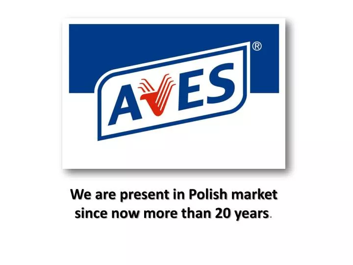 we are present in polish market since now more than 20 years