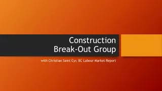 Construction Break-Out Group