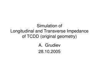 Simulation of Longitudinal and Transverse Impedance of TCDD (original geometry)
