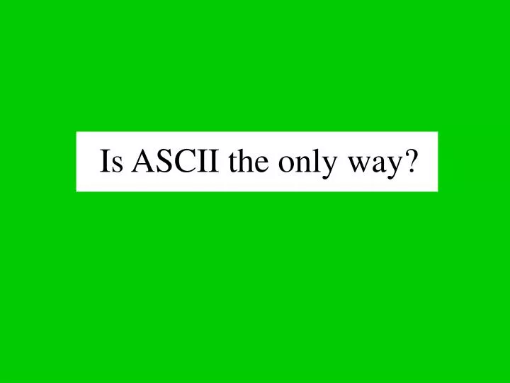 is ascii the only way