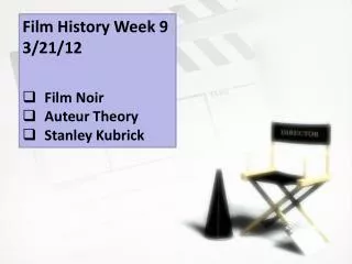 Film History Week 9 3/21/12 Film Noir Auteur Theory Stanley Kubrick