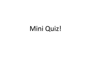 Mini Quiz!