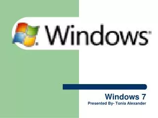Windows 7 Presented By- Tonia Alexander