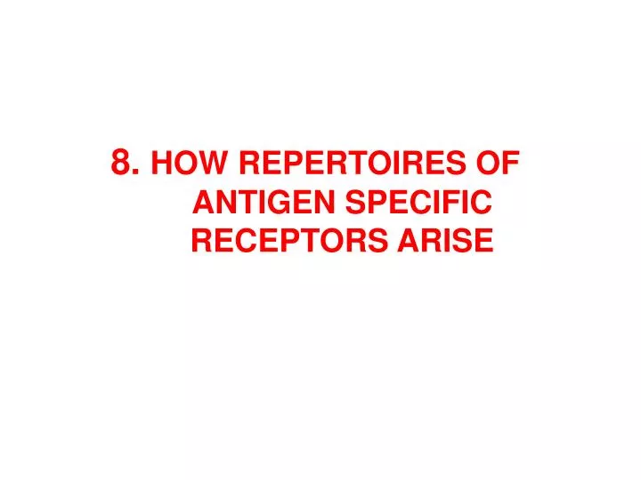 8 how reperto ires of antigen specific receptor s arise
