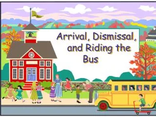 Arrival, Dismissal, and Riding the Bus