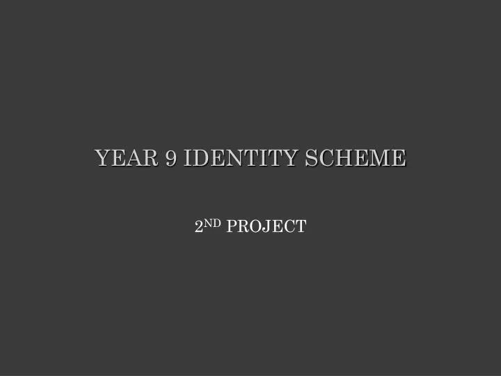 year 9 identity scheme