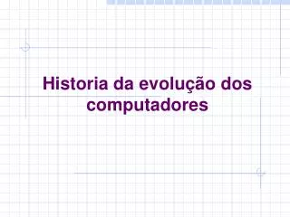 historia da evolu o dos computadores