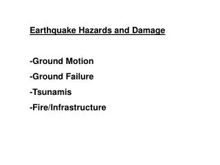 Earthquake Hazards and Damage -Ground Motion -Ground Failure -Tsunamis -Fire/Infrastructure