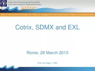 Cotrix , SDMX and EXL Rome , 28 March 2013 Erik van Ingen - FAO