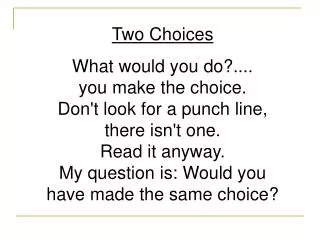 Two Choices What would you do?.... you make the choice.