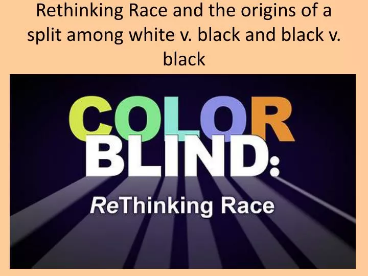 rethinking race and the origins of a split among white v black and black v black
