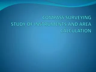 COMPASS SURVEYING STUDY OF INSTRUMENTS AND AREA CALCULATION