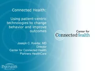 Connected Health: Using patient-centric technologies to change behavior and improve outcomes