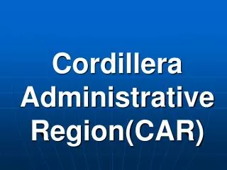 Cordillera Administrative Region(CAR)