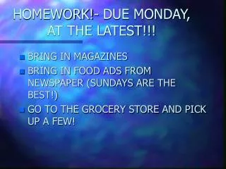 HOMEWORK!- DUE MONDAY, AT THE LATEST!!!