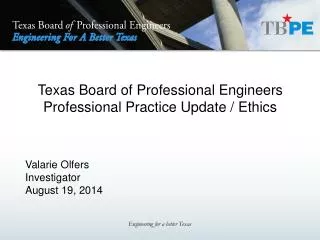 Texas Board of Professional Engineers Professional Practice Update / Ethics Valarie Olfers