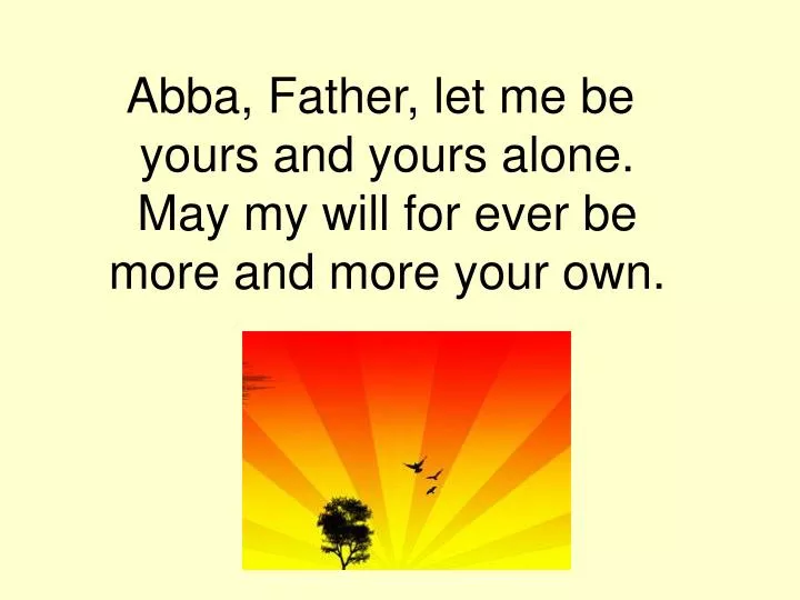 abba father let me be yours and yours alone may my will for ever be more and more your own
