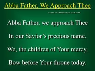 Abba Father, We Approach Thee