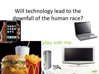 Will technology lead to the downfall of the human race?