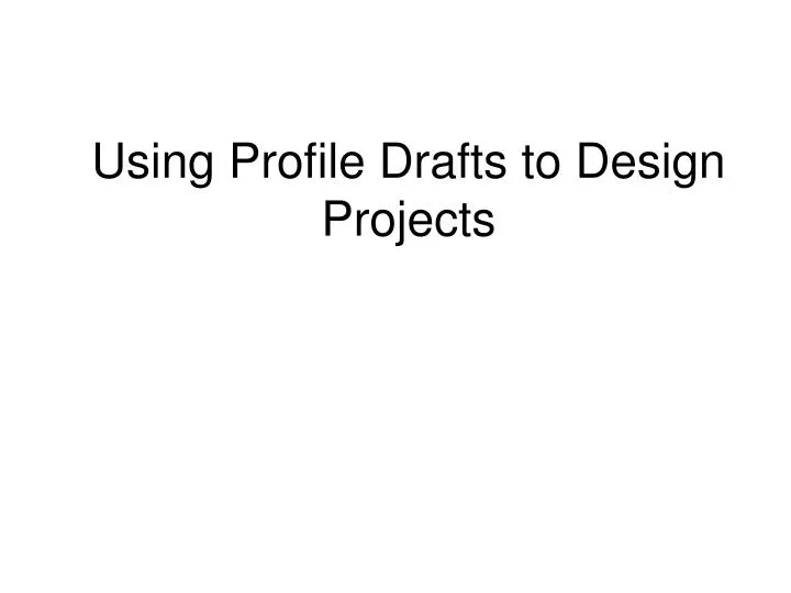 using profile drafts to design projects