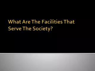 What Are The Facilities That Serve The Society?