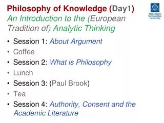 Session 1: About Argument Coffee Session 2: What is Philosophy Lunch Session 3: ( Paul Brook )