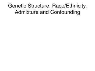 Genetic Structure, Race/Ethnicity, Admixture and Confounding