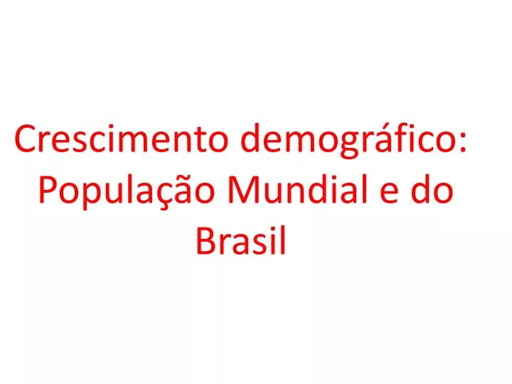 crescimento demogr fico p opula o mundial e do brasil