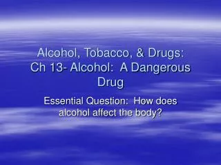 Alcohol, Tobacco, &amp; Drugs: Ch 13- Alcohol: A Dangerous Drug