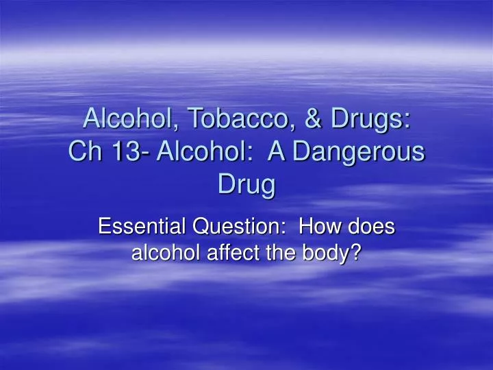 alcohol tobacco drugs ch 13 alcohol a dangerous drug
