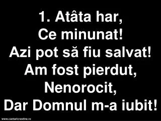 1 at ta har c e minunat azi pot s fiu salvat am fost pierdut n enorocit dar domnul m a iubit