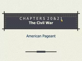 C H A P T E R S 2 0 &amp; 2 1 The Civil War