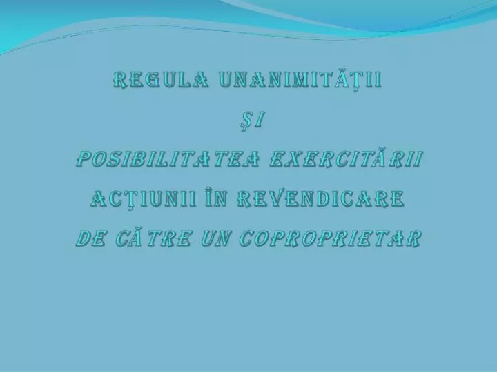 regula unanimit ii i posibilitatea exercit rii ac iunii n revendicare de c tre un coproprietar