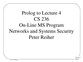 Prolog to Lecture 4 CS 236 On-Line MS Program Networks and Systems Security Peter Reiher