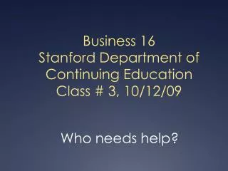 Business 16 Stanford Department of Continuing Education Class # 3, 10/12/09