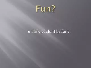 Fun?