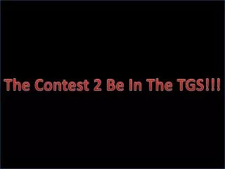 The Contest 2 Be In The TGS!!!