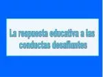 La respuesta educativa a las conductas desafiantes - slide 1