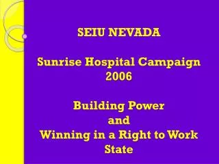 SEIU NEVADA Sunrise Hospital Campaign 2006 Building Power and Winning in a Right to Work State