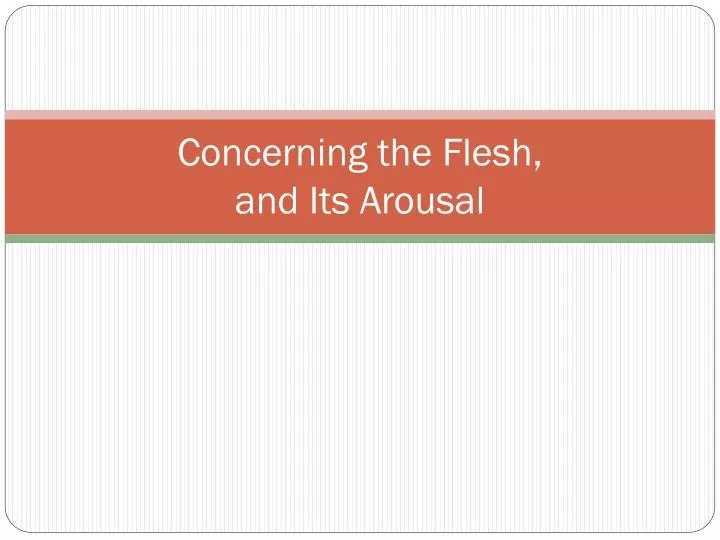 concerning the flesh and its arousal