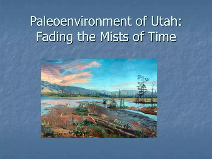 paleoenvironment of utah fading the mists of time