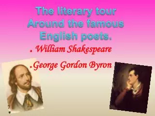 . William Shakespeare . George Gordon Byron