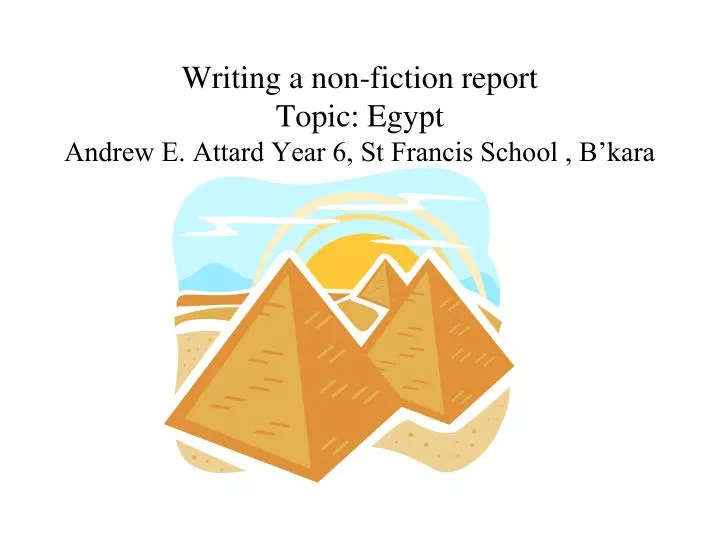 writing a non fiction report topic egypt andrew e attard year 6 st francis school b kara