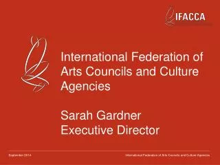 International Federation of Arts Councils and Culture Agencies Sarah Gardner Executive Director