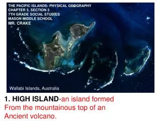 HIGH ISLAND - an island formed From the mountainous top of an Ancient volcano.