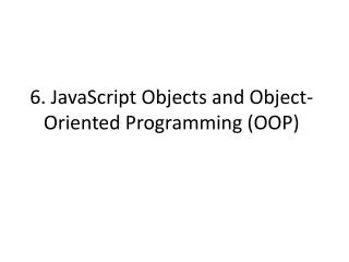 6. JavaScript Objects and Object-Oriented Programming (OOP)