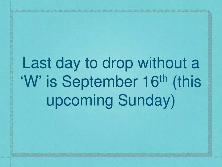 last day to drop without a w is september 16 th this upcoming sunday